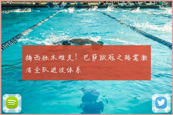 梅西独木难支！巴萨欧冠之路需激活全队进攻体系