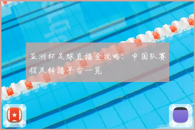 亚洲杯足球直播全攻略：中国队赛程及转播平台一览